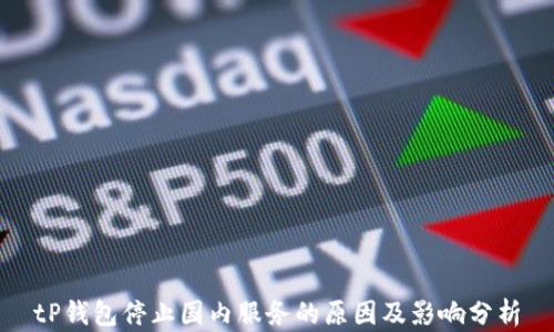 
tP钱包停止国内服务的原因及影响分析
