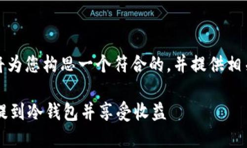 根据您的需求，我将为您构思一个符合的，并提供相关内容和问题解答。

如何将FIL币安全提到冷钱包并享受收益