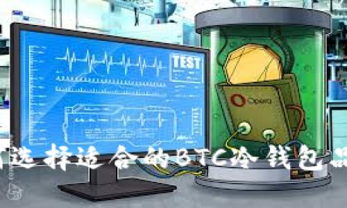 如何选择适合的BTC冷钱包品牌？